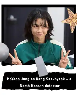 HoYeon Jung as Kang Sae-byeok – a North Korean defector