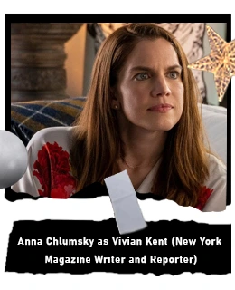 Anna Chlumsky as Vivian Kent (New York Magazine Writer and Reporter)