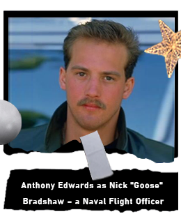Anthony Edwards as Nick Goose Bradshaw – a Naval Flight Officer